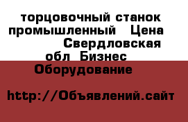 торцовочный станок промышленный › Цена ­ 30 000 - Свердловская обл. Бизнес » Оборудование   